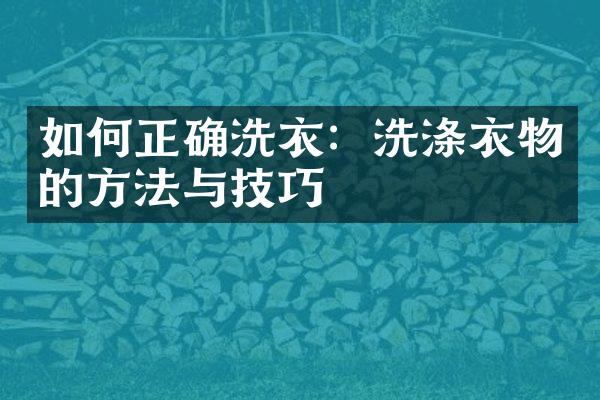 如何正确洗衣：洗涤衣物的方法与技巧
