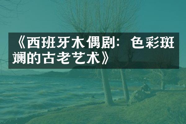 《西班牙木偶剧：色彩斑斓的古老艺术》