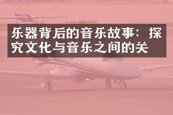 乐器背后的音乐故事：探究文化与音乐之间的关系