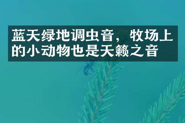 蓝天绿地调虫音，牧场上的小动物也是天籁之音。