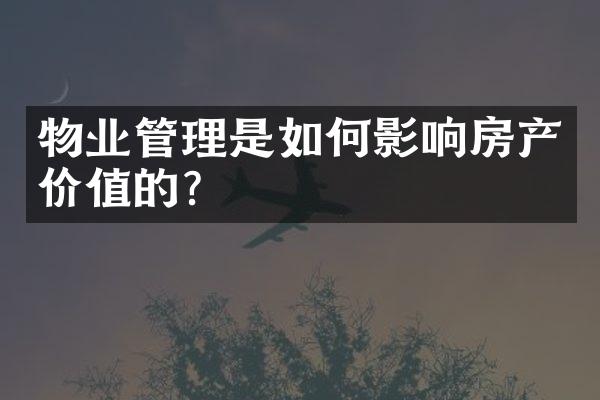 物业管理是如何影响房产价值的？