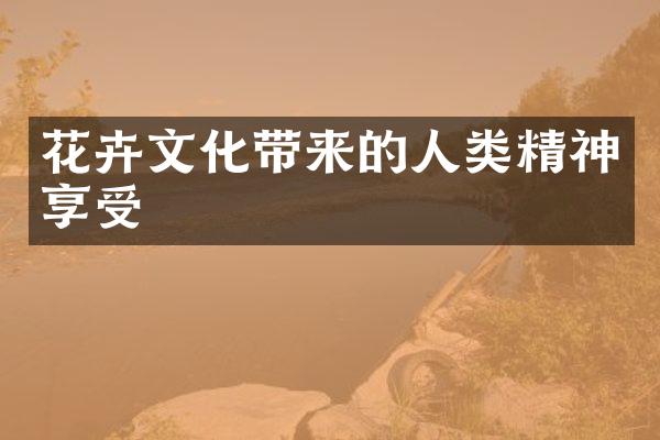 花卉文化带来的人类精神享受