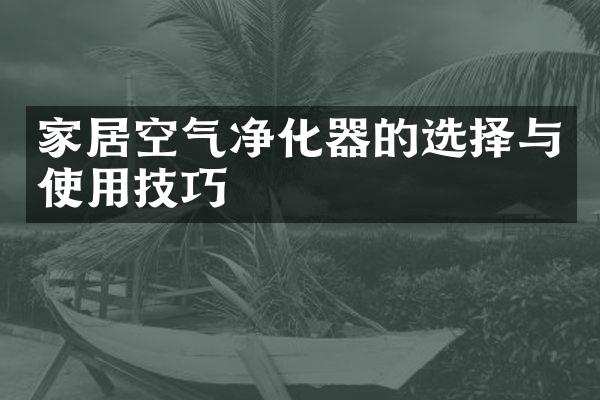 家居空气净化器的选择与使用技巧