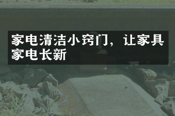 家电清洁小窍门，让家具家电长新