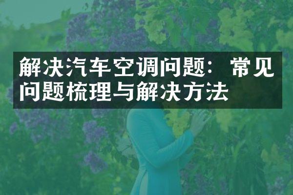 解决汽车空调问题：常见问题梳理与解决方法