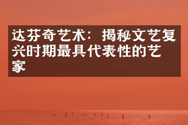 达芬奇艺术：揭秘文艺复兴时期最具代表性的艺术家