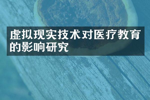 虚拟现实技术对医疗教育的影响研究
