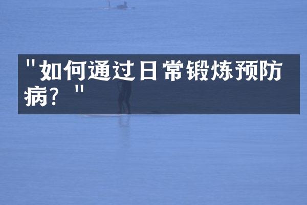 "如何通过日常锻炼预防疾病？"
