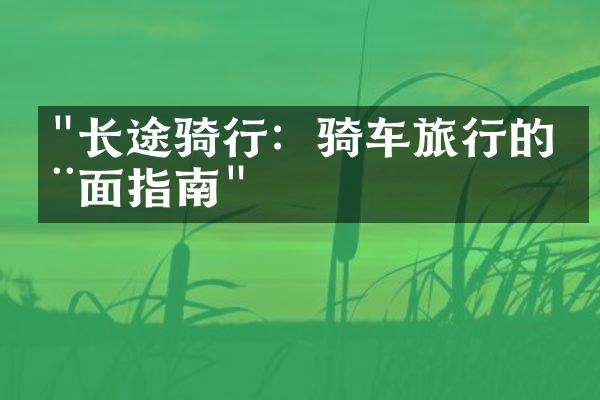"长途骑行：骑车旅行的全面指南"