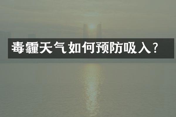 毒霾天气如何预防吸入？