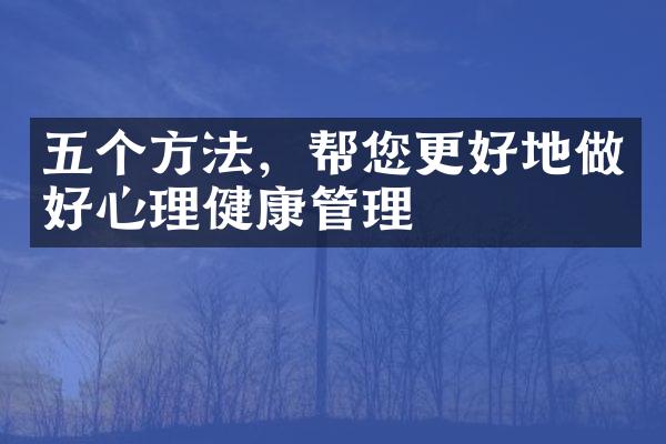 五个方法，帮您更好地做好心理健康管理