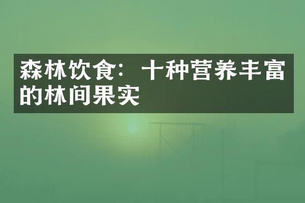 森林饮食：十种营养丰富的林间果实