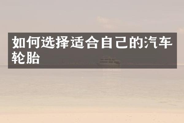 如何选择适合自己的汽车轮胎