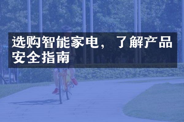 选购智能家电，了解产品安全指南