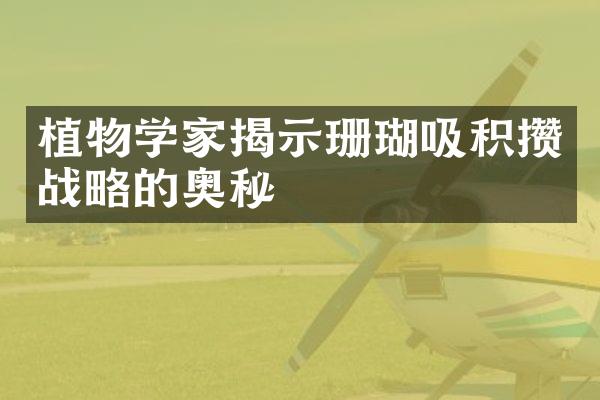 植物学家揭示珊瑚吸积攒战略的奥秘