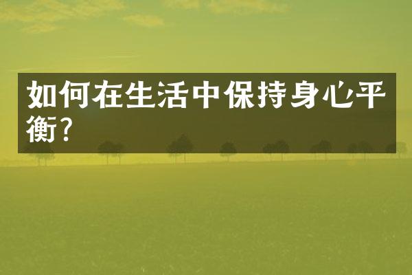 如何在生活中保持身心平衡？