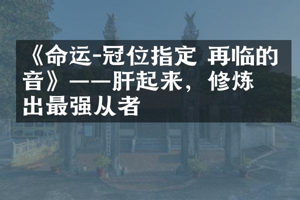 《命运-冠位指定 再临的福音》——肝起来，修炼出最强从者