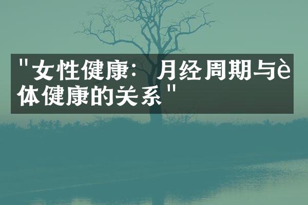 "女性健康：月经周期与身体健康的关系"