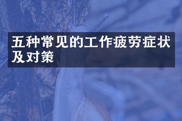 五种常见的工作疲劳症状及对策