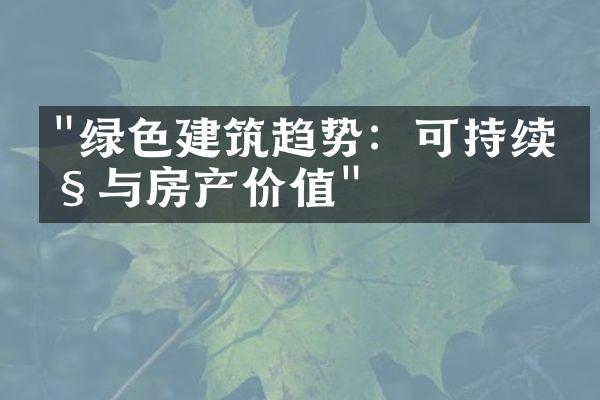 "绿色建筑趋势：可持续性与房产价值"