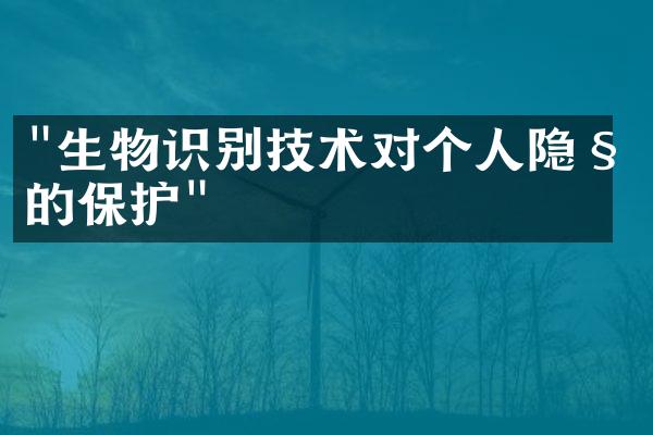 "生物识别技术对个人隐私的保护"