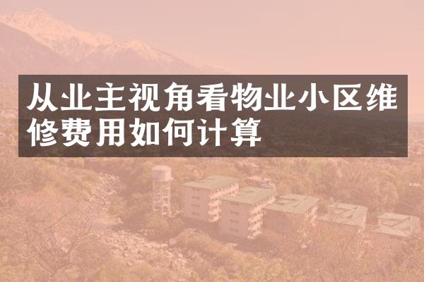 从业主视角看物业小区维修费用如何计算