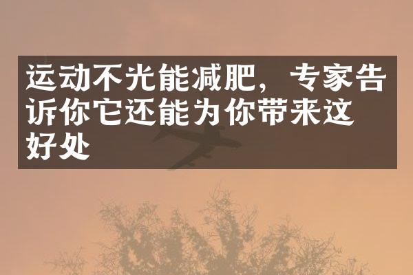 运动不光能减肥，专家告诉你它还能为你带来这些好处