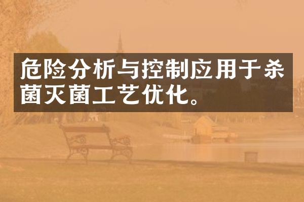 危险分析与控制应用于杀菌灭菌工艺优化。