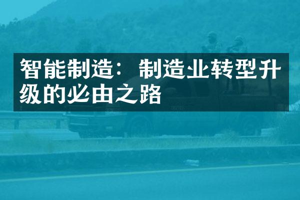 智能制造：制造业转型升级的必由之路