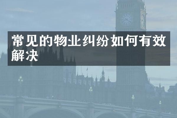 常见的物业纠纷如何有效解决
