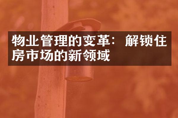 物业管理的变革：解锁住房市场的新领域