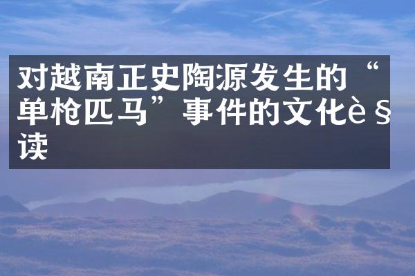 对越南正史陶源发生的“单枪匹马”事件的文化解读