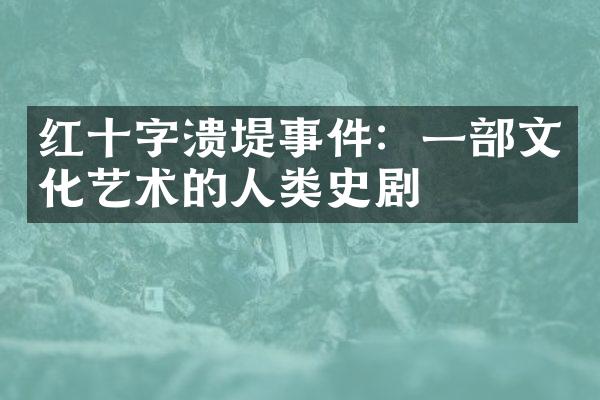 红十字溃堤事件：一部文化艺术的人类史剧