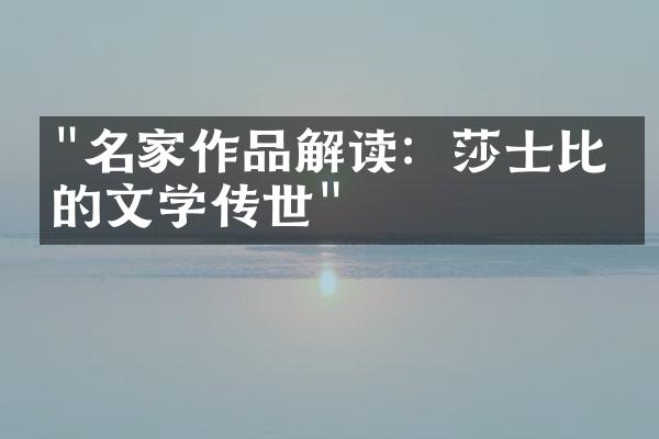 "名家作品解读：莎士比亚的文学传世"