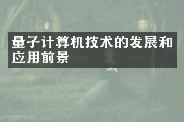 量子计算机技术的发展和应用前景
