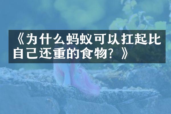 《为什么蚂蚁可以扛起比自己还重的食物？》