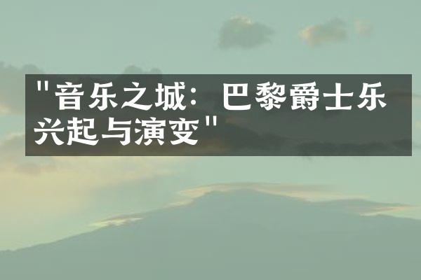 "音乐之城：巴黎爵士乐的兴起与演变"