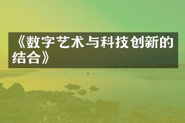 《数字艺术与科技创新的结合》