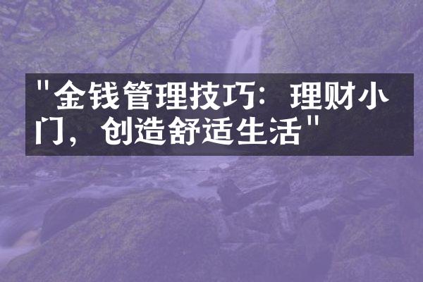 "金钱管理技巧：理财小窍门，创造舒适生活"