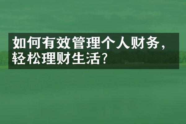如何有效管理个人财务，轻松理财生活？