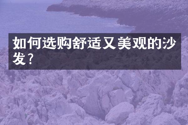 如何选购舒适又美观的沙发？