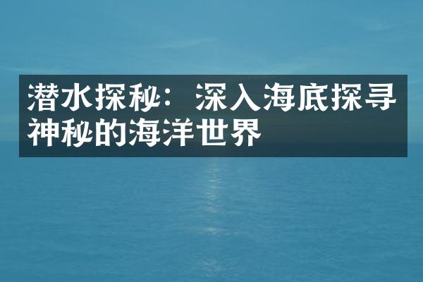 潜水探秘：深入海底探寻神秘的海洋世界
