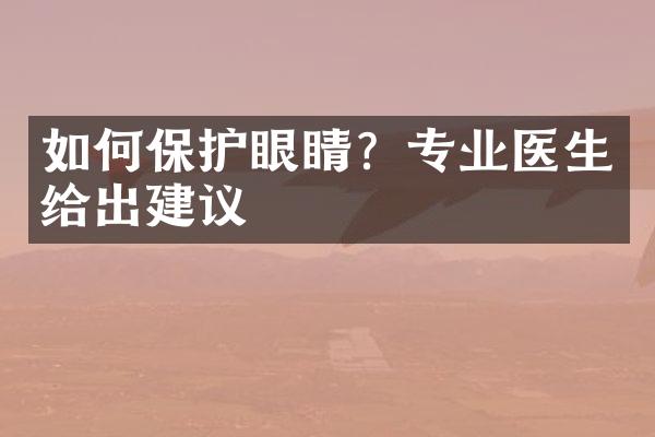如何保护眼睛？专业医生给出建议