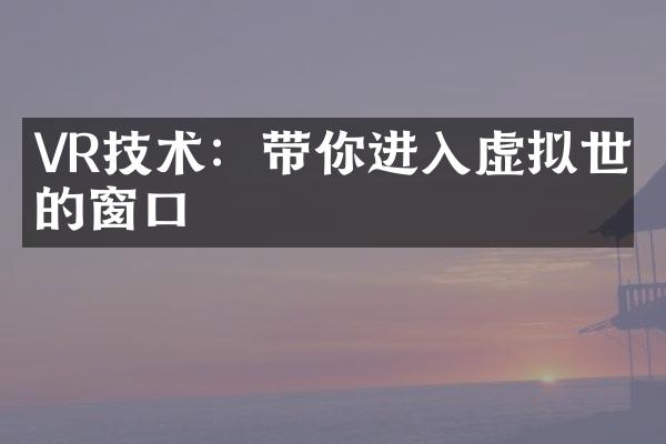 VR技术：带你进入虚拟世界的窗口