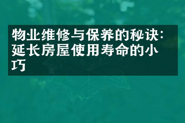 物业维修与保养的秘诀：延长房屋使用寿命的小技巧