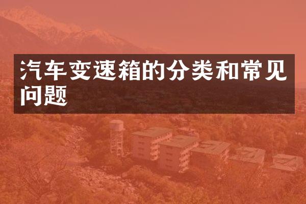 汽车变速箱的分类和常见问题