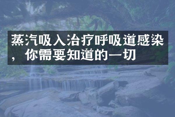 蒸汽吸入治疗呼吸道感染，你需要知道的一切