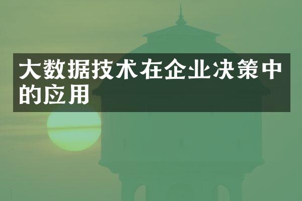 大数据技术在企业决策中的应用