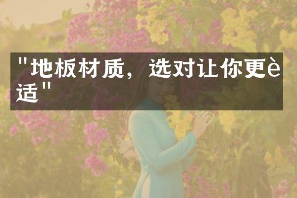 "地板材质，选对让你更舒适"