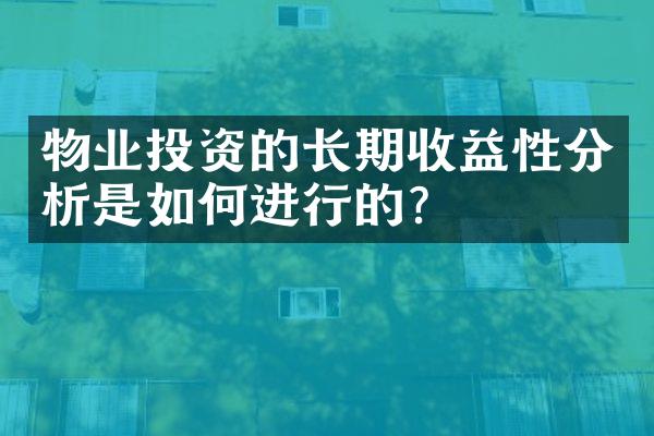 物业投资的长期收益性分析是如何进行的？